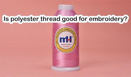 Is Polyester Thread Good for Embroidery?