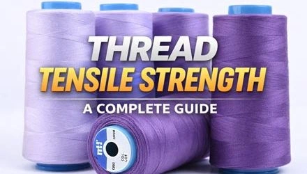 Thread Tensile Strength: A Complete Guide for Industrial Sewing Thread Buyers
