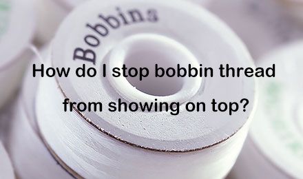 How do I stop bobbin thread from showing on top?