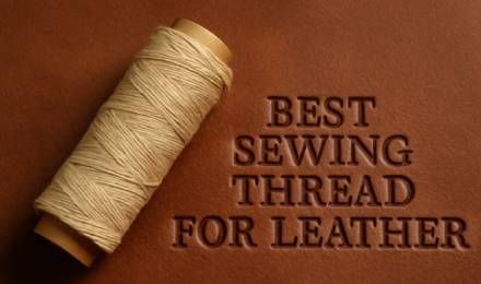 How To Choose The Best Sewing Thread For Leather Work