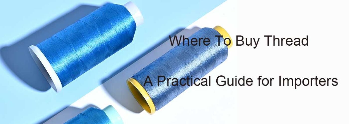 Where to Buy Thread - A Practical Guide for Importers