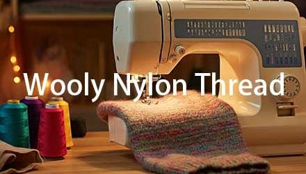 Mastering Wooly Nylon Thread: Tips for Seamless Sewing Success
