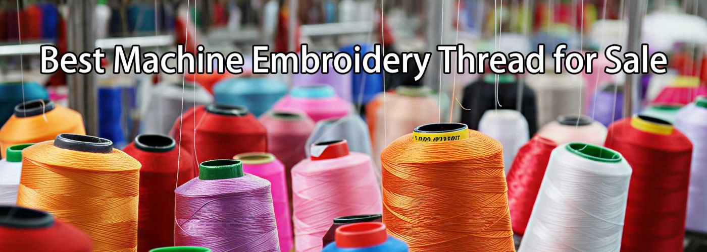 Best Machine Embroidery Thread for Sale: Quality You Can Trust