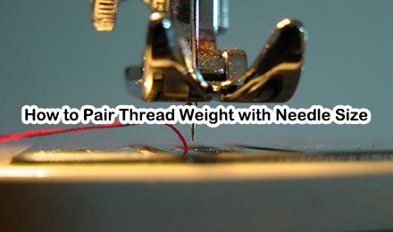 Thread and Needles: How to Pair Thread Weight with Needle Size